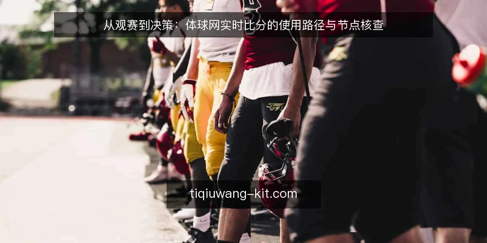 从观赛到决策:体球网实时比分的使用路径与节点核查 — 场景设定:赛前从体球网找资讯 配图