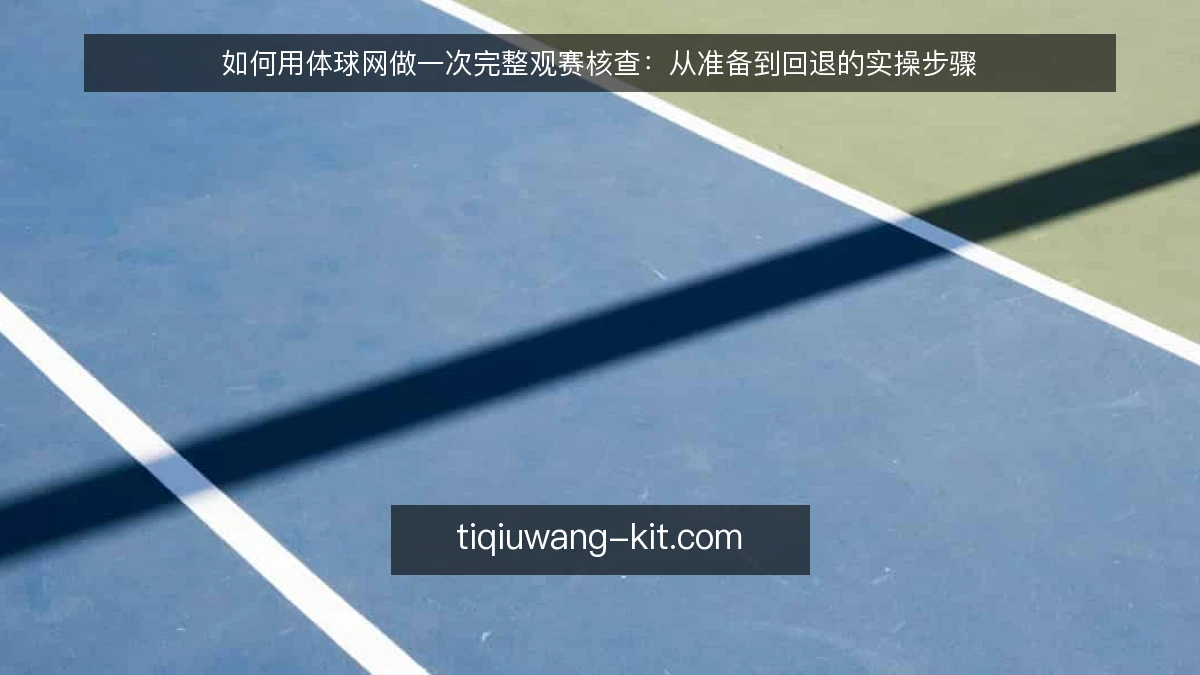 如何用体球网做一次完整观赛核查：从准备到回退的实操步骤